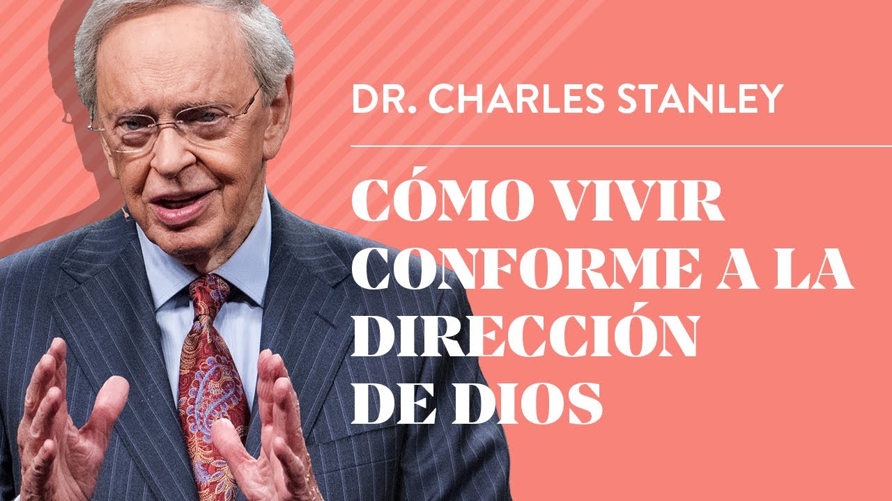 Cómo vivir conforme a la dirección de Dios – Dr. Charles Stanley
