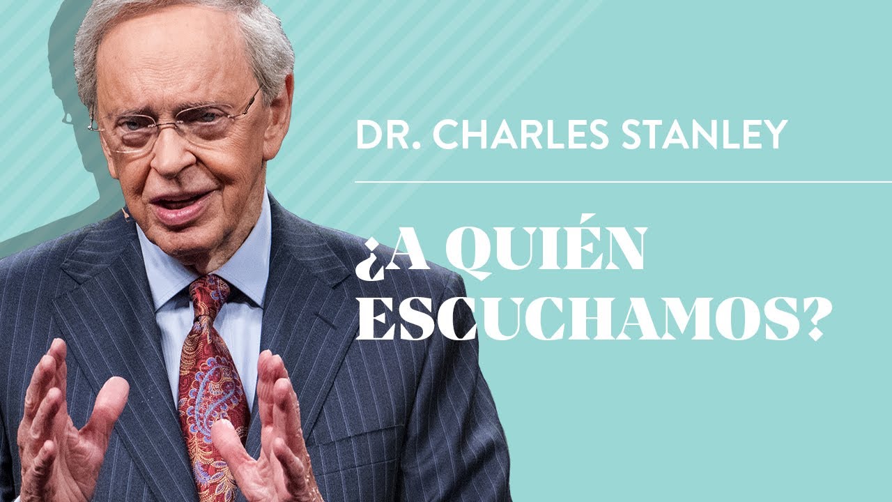 ¿A quién escuchamos? – Dr. Charles Stanley