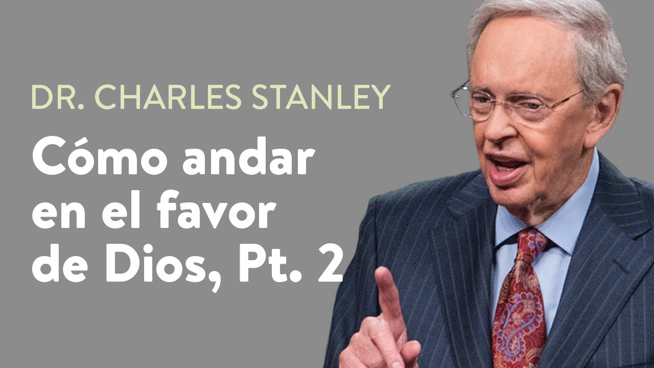Cómo andar en el favor de Dios, Pt. 2 – Dr. Charles Stanley