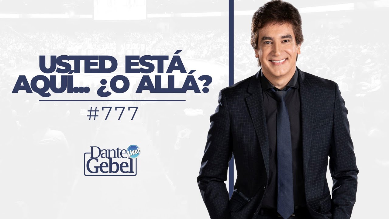 Dante Gebel #777 | Usted está aquí… ¿o allá?