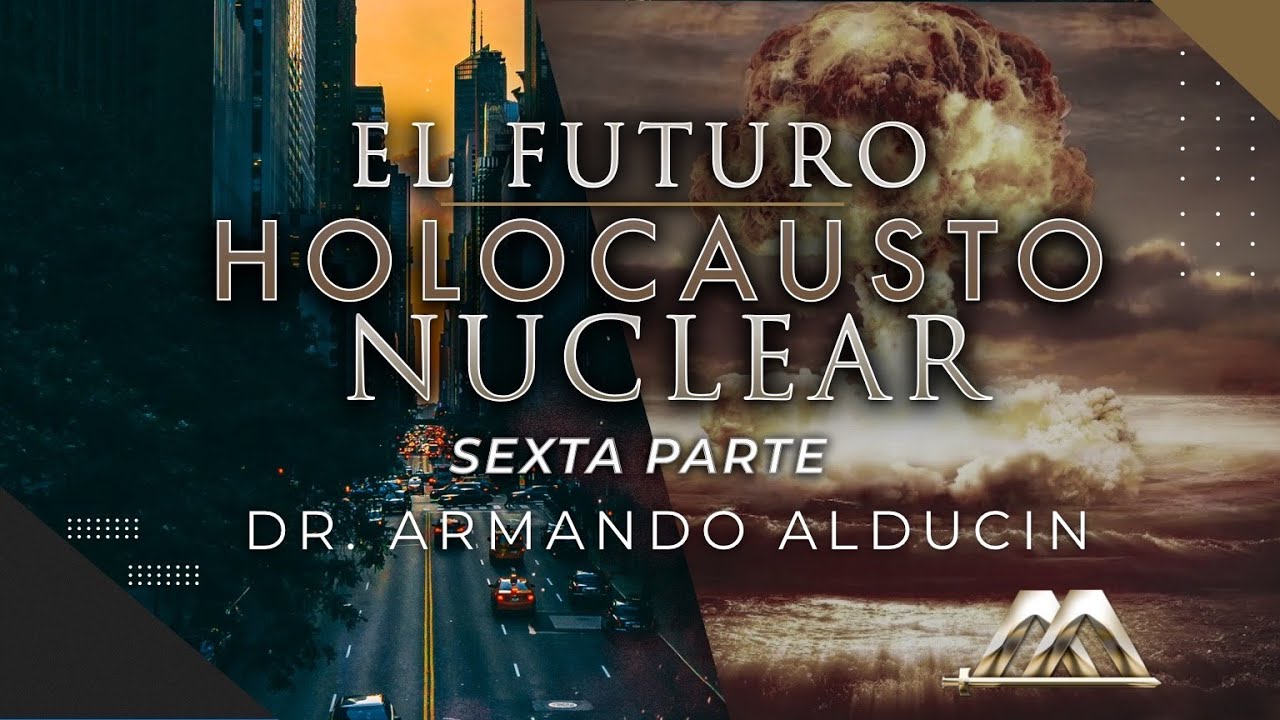 El Futuro Holocausto Nuclear – Parte 6 | Dr. Armando Alducin
