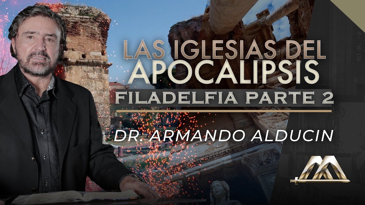 Filadelfia – Parte 2 | Las Iglesias del Apocalipsis | Dr. Armando Alducin