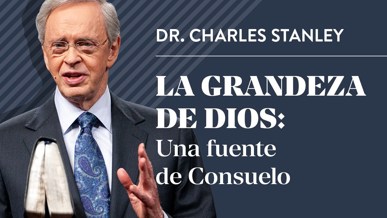 La grandeza de Dios: Una fuente de Consuelo – Dr. Charles Stanley